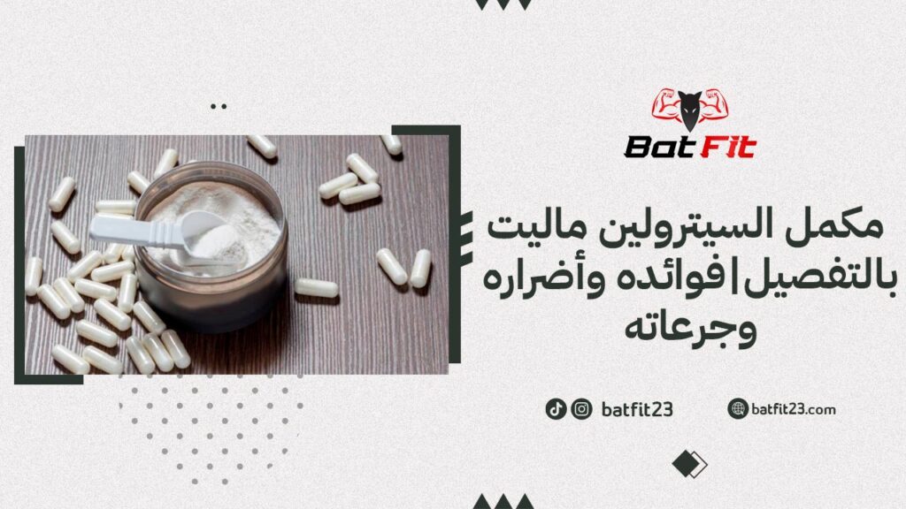 مكمل السيترولين ماليت بالتفصيل| فوائده، وأضراره، وجرعاته